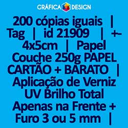 200 cópias iguais | Tag | id 21909 | +-4x5cm | Papel Couchê 250g PAPEL CARTÃO + BARATO | Aplicação de Verniz UV Brilho Total Apenas na Frente + 1 (um) Furo 3 (três) ou 5 (cinco) mm | Impressão FRENTE Colorida apenas | 4x0 cores