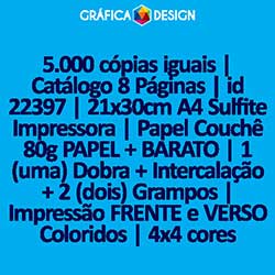 5.000 cópias iguais | Catálogo 8 Páginas | id 22397 | 21x30cm A4 Sulfite Impressora | Papel Couchê 80g PAPEL + BARATO | 1 (uma) Dobra + Intercalação + 2 (dois) Grampos | Impressão FRENTE e VERSO Coloridos | 4x4 cores