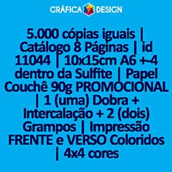 5.000 cópias iguais | Catálogo 8 Páginas | id 11044 | 10x15cm A6 +-4 dentro da Sulfite | Papel Couchê 90g PROMOCIONAL | 1 (uma) Dobra + Intercalação + 2 (dois) Grampos | Impressão FRENTE e VERSO Coloridos | 4x4 cores