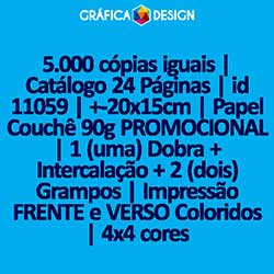 5.000 cópias iguais | Catálogo 24 Páginas | id 11059 | +-20x15cm | Papel Couchê 90g PROMOCIONAL | 1 (uma) Dobra + Intercalação + 2 (dois) Grampos | Impressão FRENTE e VERSO Coloridos | 4x4 cores
