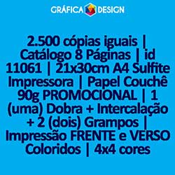 2.500 cópias iguais | Catálogo 8 Páginas | id 11061 | 21x30cm A4 Sulfite Impressora | Papel Couchê 90g PROMOCIONAL | 1 (uma) Dobra + Intercalação + 2 (dois) Grampos | Impressão FRENTE e VERSO Coloridos | 4x4 cores