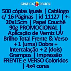 500 cópias iguais | Catálogo c/ 16 Páginas | id 11127 | +-20x15cm | Papel Couchê 90g PROMOCIONAL | Aplicação de Verniz UV Brilho Total Frente & Verso + 1 (uma) Dobra + Intercalação + 2 (dois) Grampos | Impressão FRENTE e VERSO Coloridos | 4x4 cores