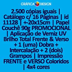 2.500 cópias iguais | Catálogo c/ 16 Páginas | id 11128 | +-20x15cm | Papel Couchê 90g PROMOCIONAL | Aplicação de Verniz UV Brilho Total Frente & Verso + 1 (uma) Dobra + Intercalação + 2 (dois) Grampos | Impressão FRENTE e VERSO Coloridos | 4x4 cores