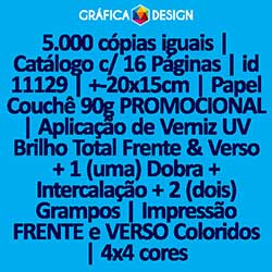 5.000 cópias iguais | Catálogo c/ 16 Páginas | id 11129 | +-20x15cm | Papel Couchê 90g PROMOCIONAL | Aplicação de Verniz UV Brilho Total Frente & Verso + 1 (uma) Dobra + Intercalação + 2 (dois) Grampos | Impressão FRENTE e VERSO Coloridos | 4x4 cores