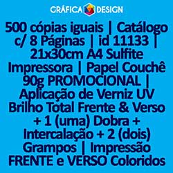 500 cópias iguais | Catálogo c/ 8 Páginas | id 11133 | 21x30cm A4 Sulfite Impressora | Papel Couchê 90g PROMOCIONAL | Aplicação de Verniz UV Brilho Total Frente & Verso + 1 (uma) Dobra + Intercalação + 2 (dois) Grampos | Impressão FRENTE e VERSO Colo