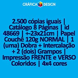 2.500 cópias iguais | Catálogo 8 Páginas | id 48669 | +-23x21cm | Papel Couchê 120g NORMAL | 1 (uma) Dobra + Intercalação + 2 (dois) Grampos | Impressão FRENTE e VERSO Coloridos | 4x4 cores