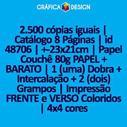 2.500 cópias iguais | Catálogo 8 Páginas | id 48706 | +-23x21cm | Papel Couchê 80g PAPEL + BARATO | 1 (uma) Dobra + Intercalação + 2 (dois) Grampos | Impressão FRENTE e VERSO Coloridos | 4x4 cores