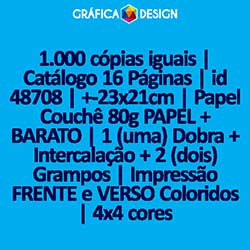 1.000 cópias iguais | Catálogo 16 Páginas | id 48708 | +-23x21cm | Papel Couchê 80g PAPEL + BARATO | 1 (uma) Dobra + Intercalação + 2 (dois) Grampos | Impressão FRENTE e VERSO Coloridos | 4x4 cores