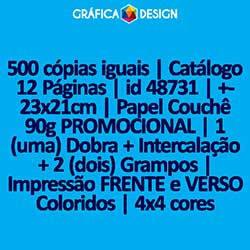 500 cópias iguais | Catálogo 12 Páginas | id 48731 | +-23x21cm | Papel Couchê 90g PROMOCIONAL | 1 (uma) Dobra + Intercalação + 2 (dois) Grampos | Impressão FRENTE e VERSO Coloridos | 4x4 cores