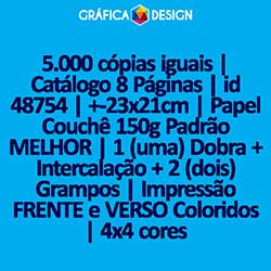 5.000 cópias iguais | Catálogo 8 Páginas | id 48754 | +-23x21cm | Papel Couchê 150g Padrão MELHOR | 1 (uma) Dobra + Intercalação + 2 (dois) Grampos | Impressão FRENTE e VERSO Coloridos | 4x4 cores