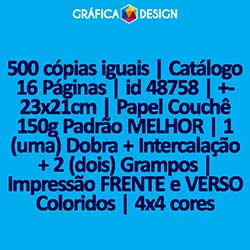 500 cópias iguais | Catálogo 16 Páginas | id 48758 | +-23x21cm | Papel Couchê 150g Padrão MELHOR | 1 (uma) Dobra + Intercalação + 2 (dois) Grampos | Impressão FRENTE e VERSO Coloridos | 4x4 cores