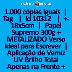 1.000 cópias iguais | Tag  | id 10312 | +-18x5cm | Papel Supremo 300g + METALIZADO Verso Ideal para Escrever | Aplicação de Verniz UV Brilho Total Apenas na Frente + 1 (um) Furo 3 (três) ou 5 (cinco) mm | Impressão FRENTE Colorida apenas | 4x0 cores